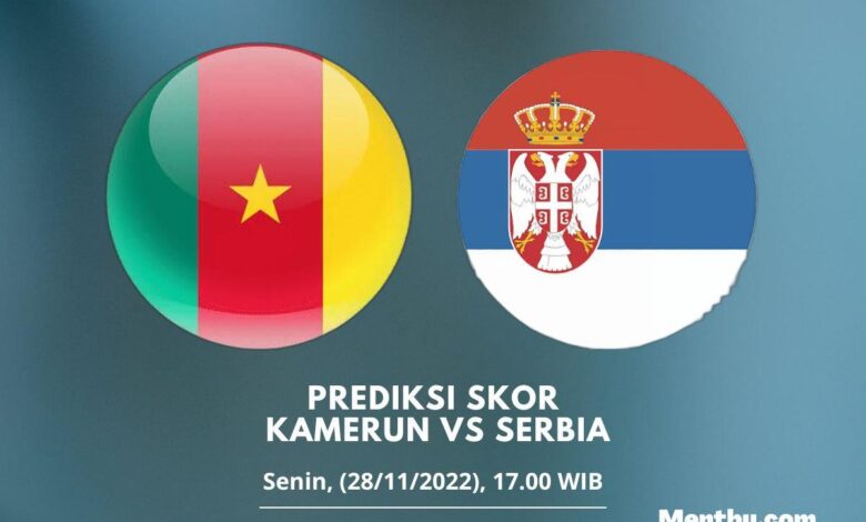 Prediksi Skor Kamerun vs Serbia 28 November 2022