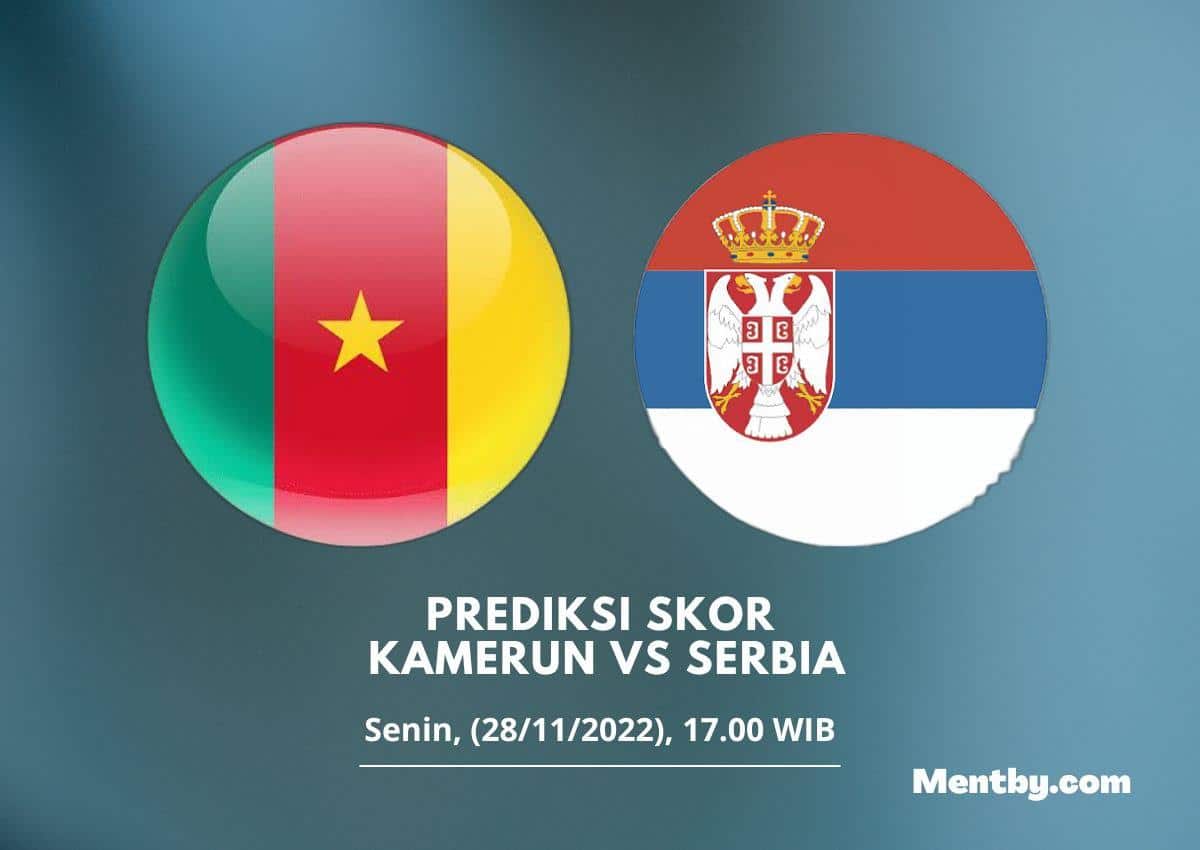 Prediksi Skor Kamerun vs Serbia 28 November 2022