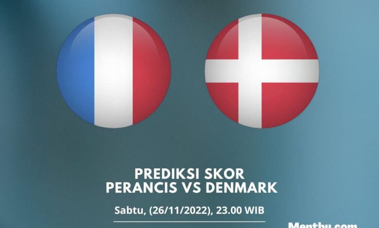 Prediksi Skor Prancis vs Denmark 26 November 2022