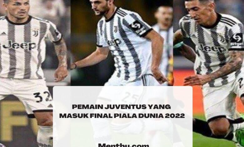 Inilah Pemain Juventus yang Masuk Final Piala Dunia 2022