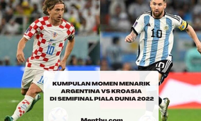 Kumpulan Momen Menarik Argentina vs Kroasia di Semifinal