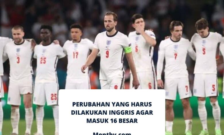 Perubahan yang Harus Dilakukan Inggris Agar Masuk 16 Besar