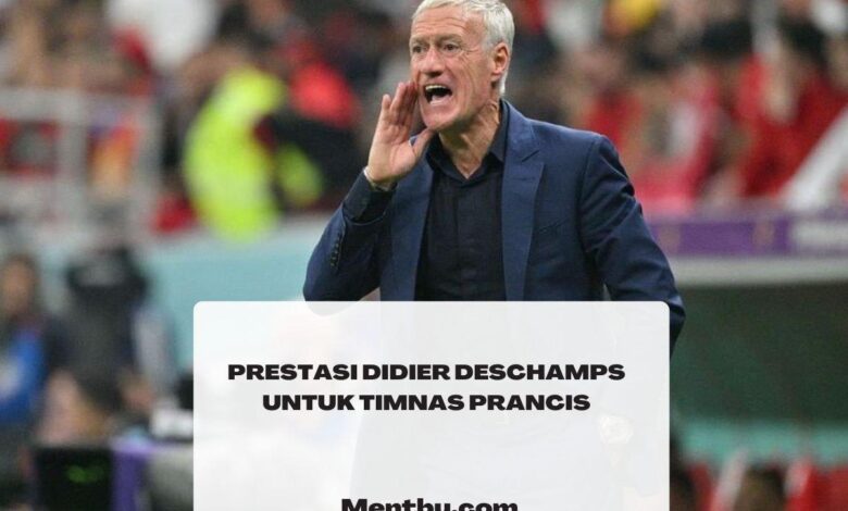 Sejumlah Prestasi Didier Deschamps untuk Timnas Prancis